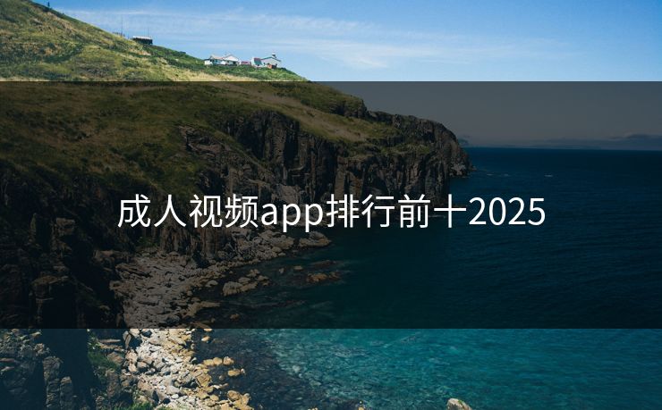 成人视频app排行前十2025